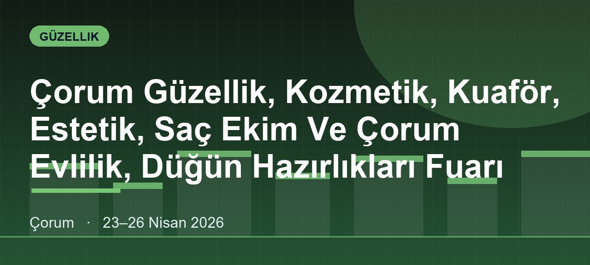 Çorum Güzellik, Kozmetik, Kuaför, Estetik, Saç Ekim Ve Çorum Evlilik, Düğün Hazırlıkları Fuarı
