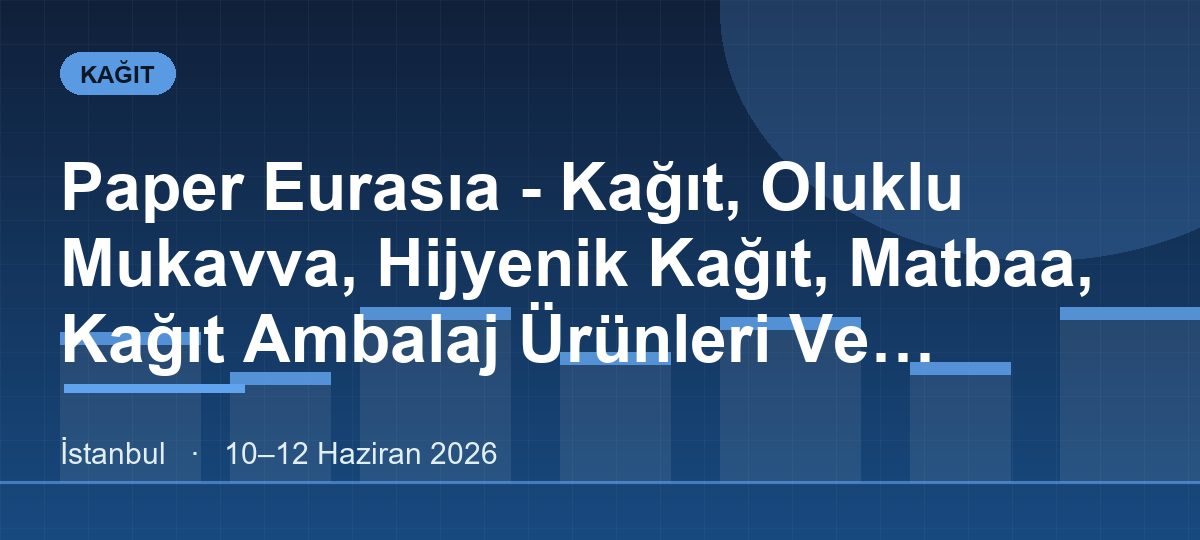 Paper Eurasıa - Kağıt, Oluklu Mukavva, Hijyenik Kağıt, Matbaa, Kağıt Ambalaj Ürünleri Ve Makineleri Fuarı