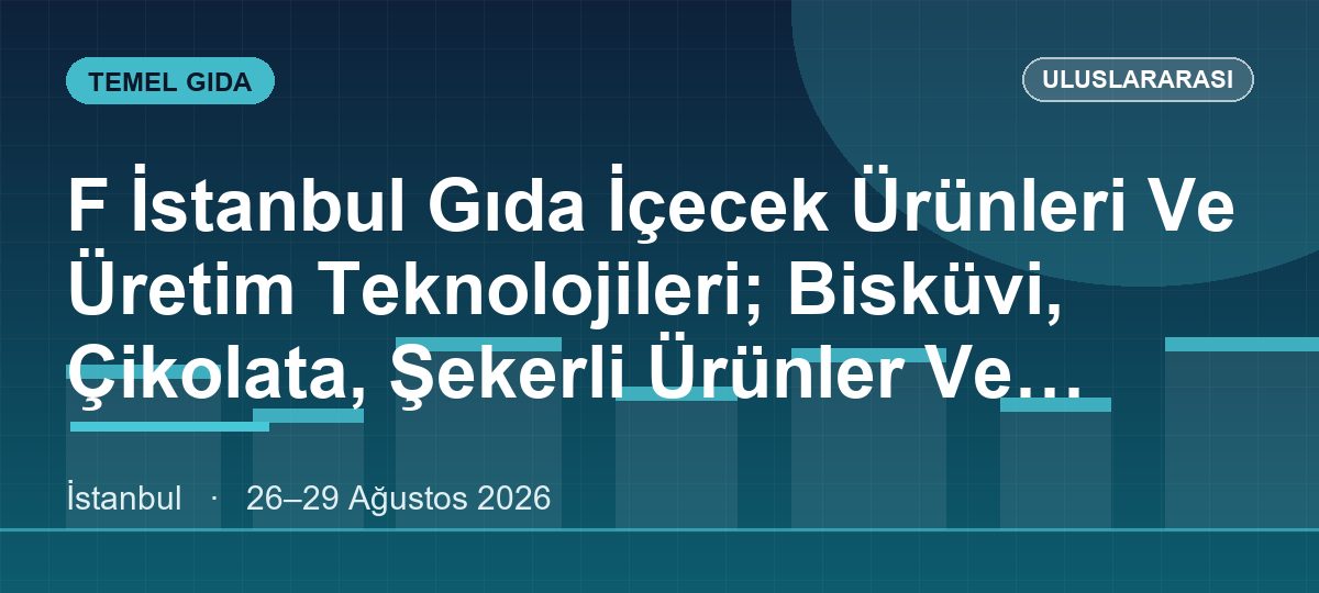F İstanbul Gıda İçecek Ürünleri Ve Üretim Teknolojileri; Bisküvi, Çikolata, Şekerli Ürünler Ve Üretim Teknolojileri; Kuru & Sert Kabuklu Meyveler & Atıştırmalik Ürünler Ve Üretim Teknolojileri, Gıda Ambalaj Endüstrisi Ve Katkı Maddeleri; Market Ve